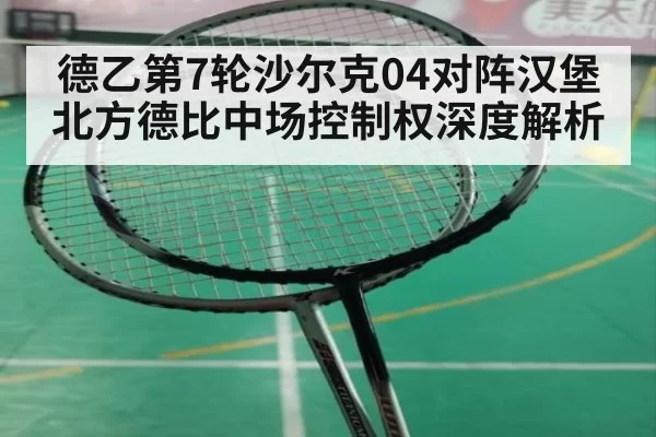 德乙第7轮沙尔克04对阵汉堡北方德比中场控制权深度解析
